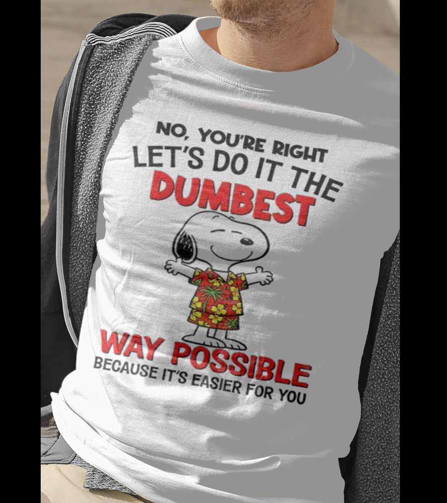 Snoopy Let's Do It The Dumbest Way Possible Because It's Easier For You T-Shirt