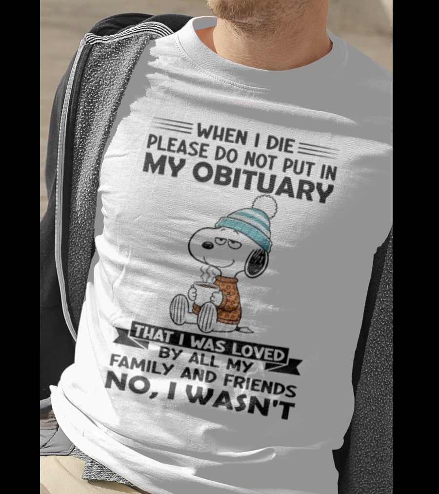 Snoopy Please Do Not Put In My Obituary That I Was Loved By All My Family And Friends T-Shirt
