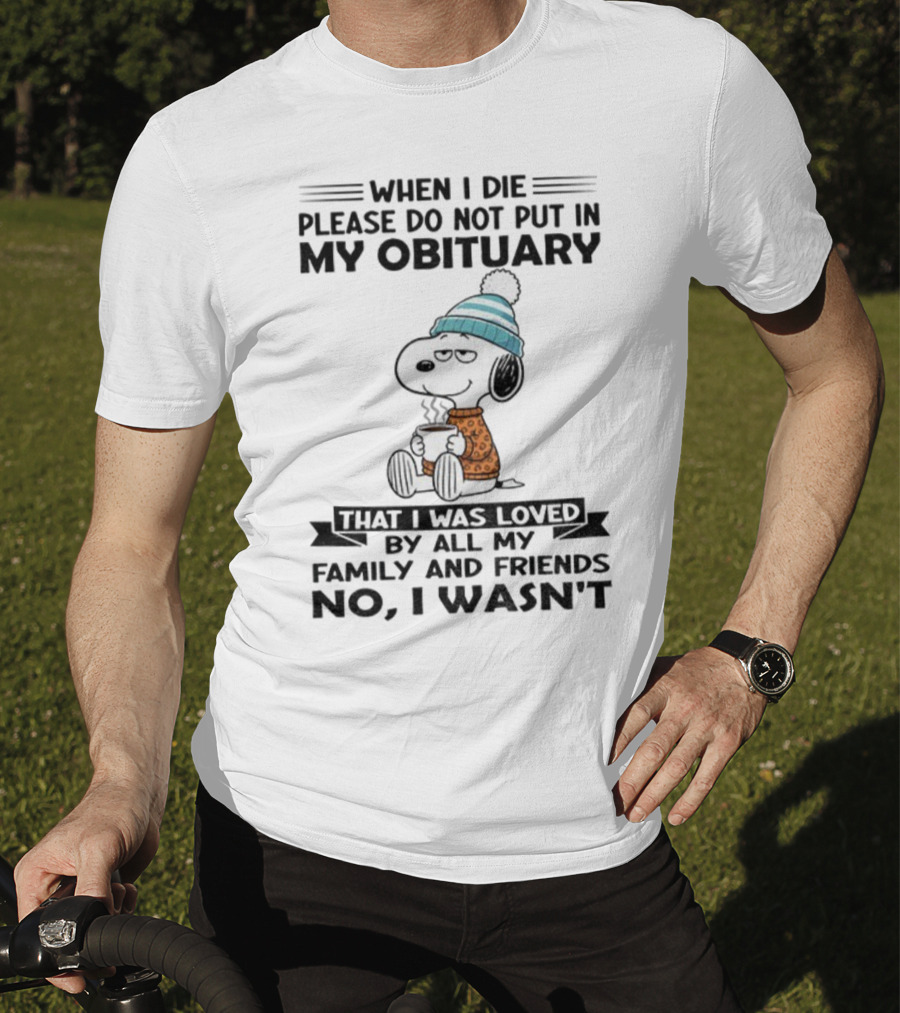 Snoopy Please Do Not Put In My Obituary That I Was Loved By All My Family And Friends T-Shirt