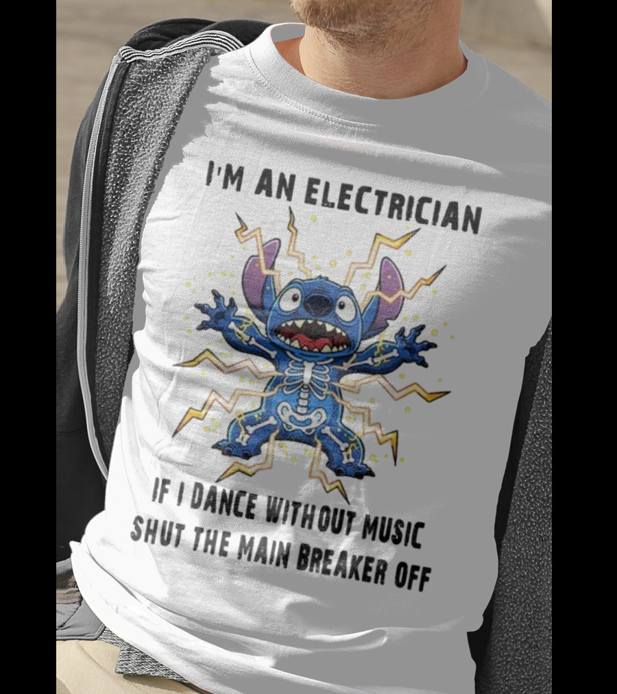 I'm An Electrician If I Dance Without Music Shut The Main Breaker Off Stitch Electric Shock Humor T-Shirt