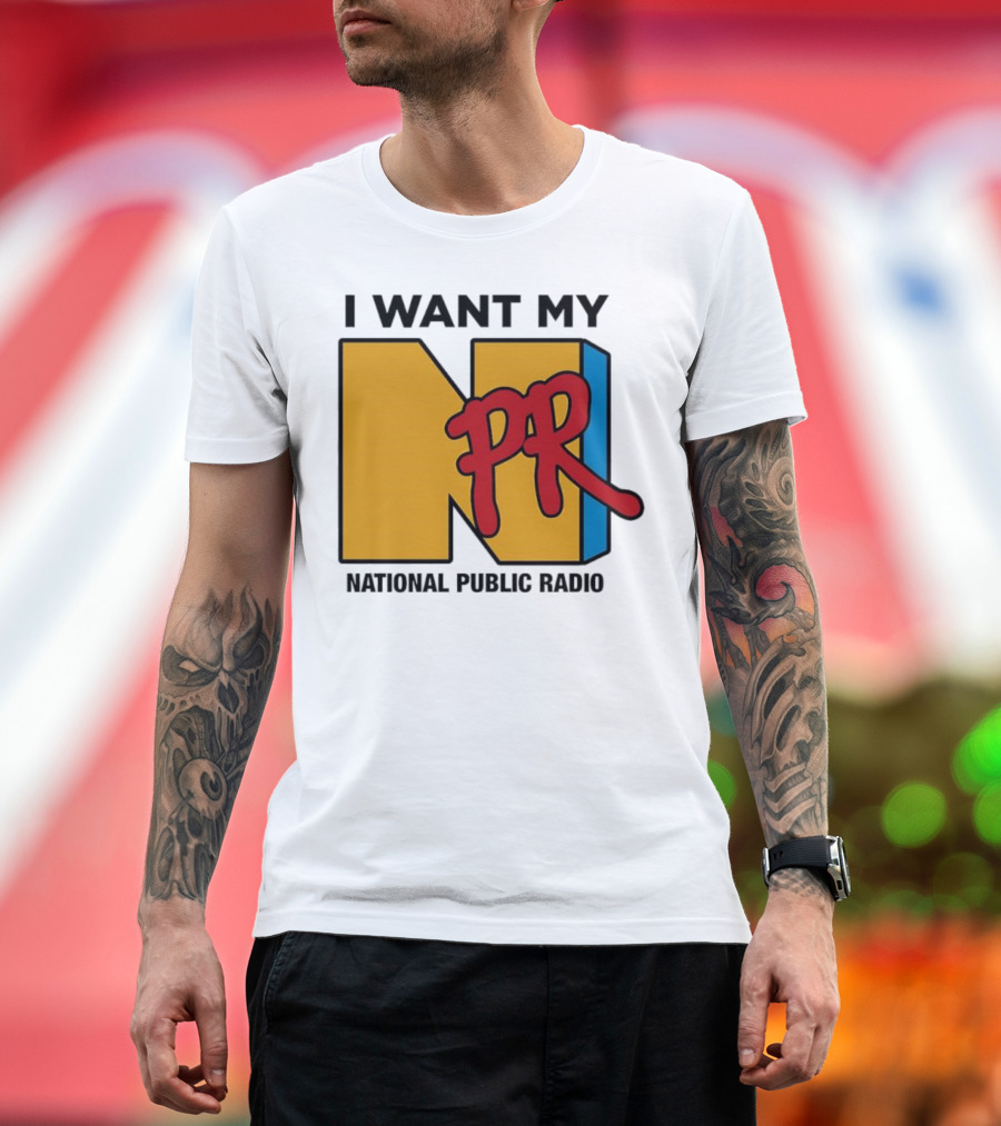 I Want My NPR National Public Radio T-Shirt