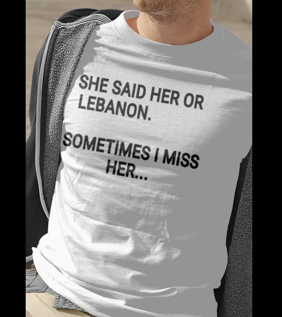 She Said Her Or Lebanon Sometimes I Miss Her T-Shirt
