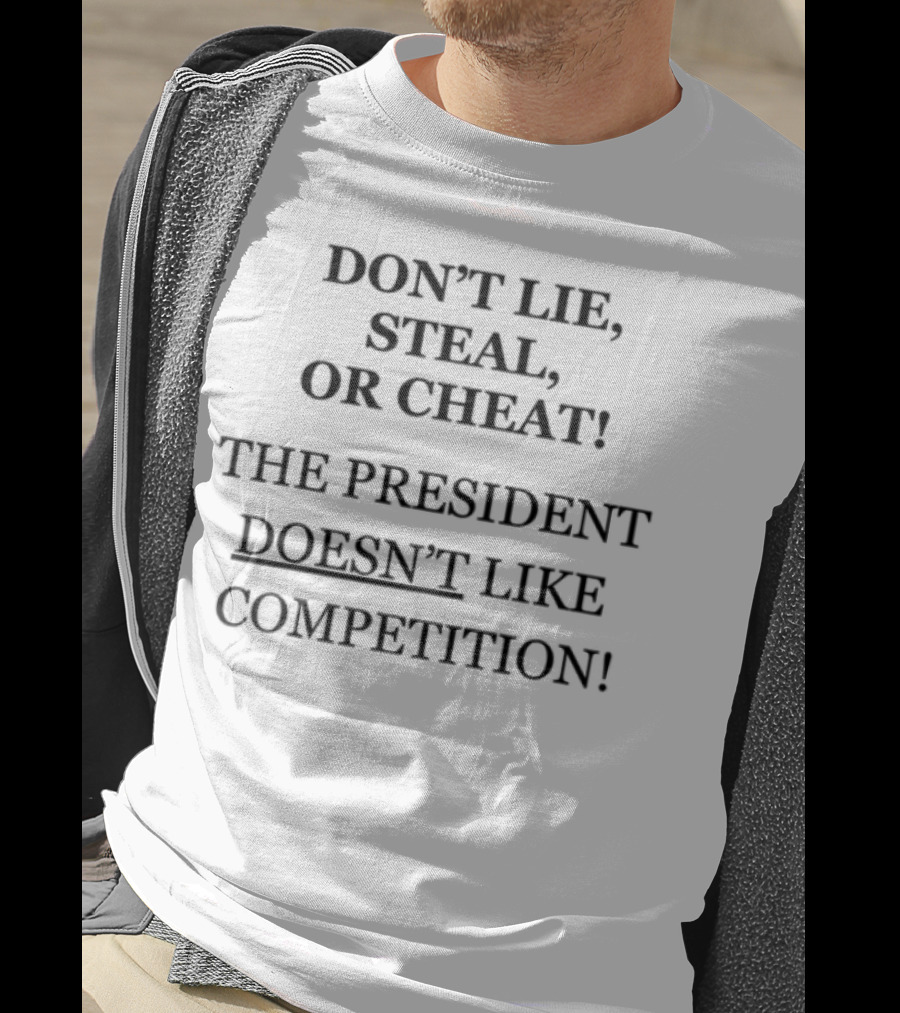 Don't Lie Steal Or Cheat The President Doesn't Like Competition T-Shirt
