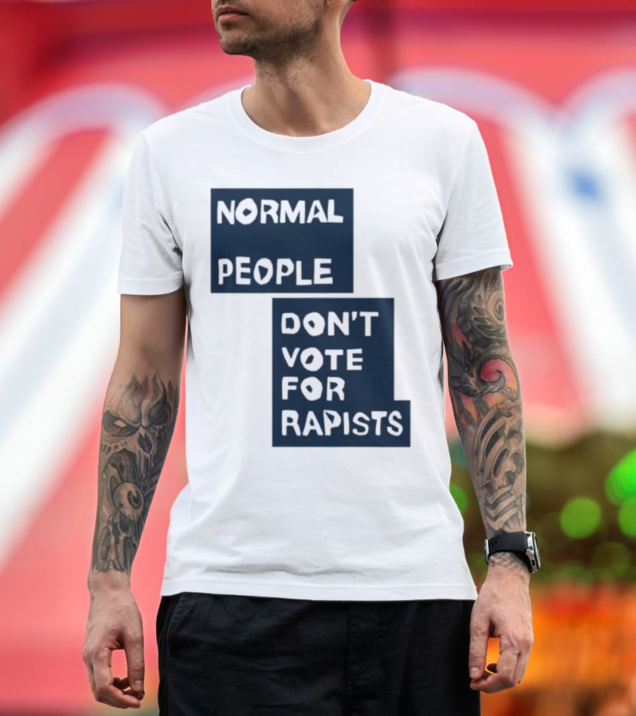 Normal People Don't Vote For Rapists Statement Tee T-Shirt