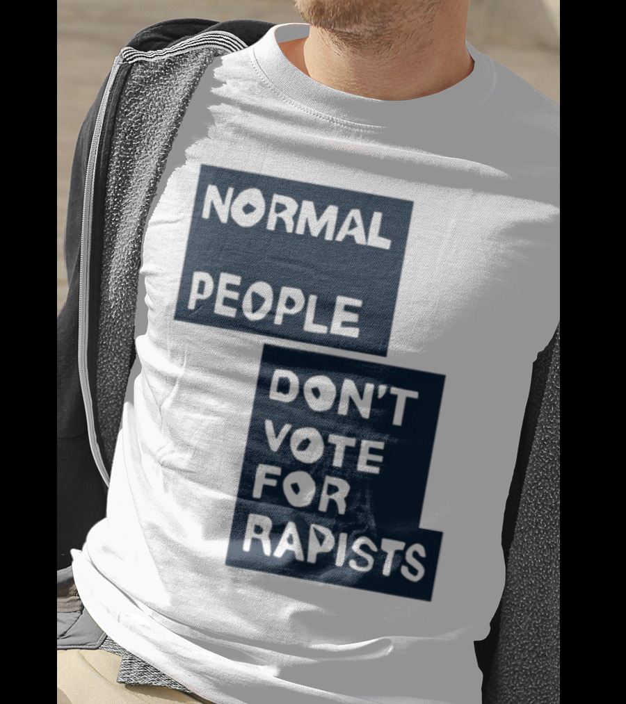 Normal People Don't Vote For Rapists Statement Tee T-Shirt