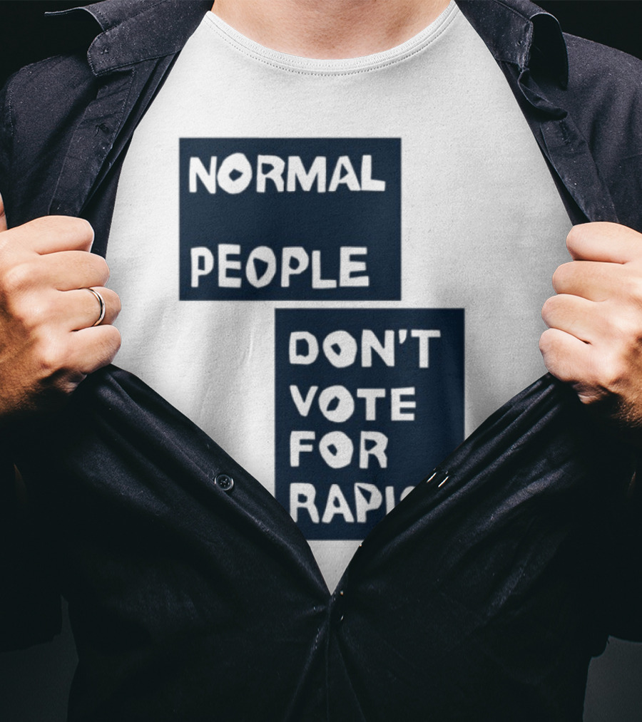 Normal People Don't Vote For Rapists Statement Tee T-Shirt