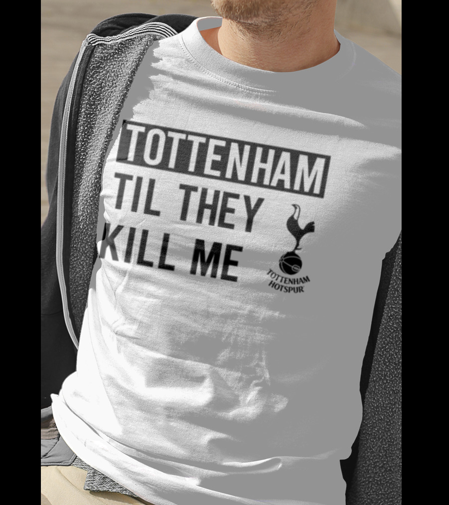 Tottenham Til They Kill Me With Iconic Football Team Imagery T-Shirt