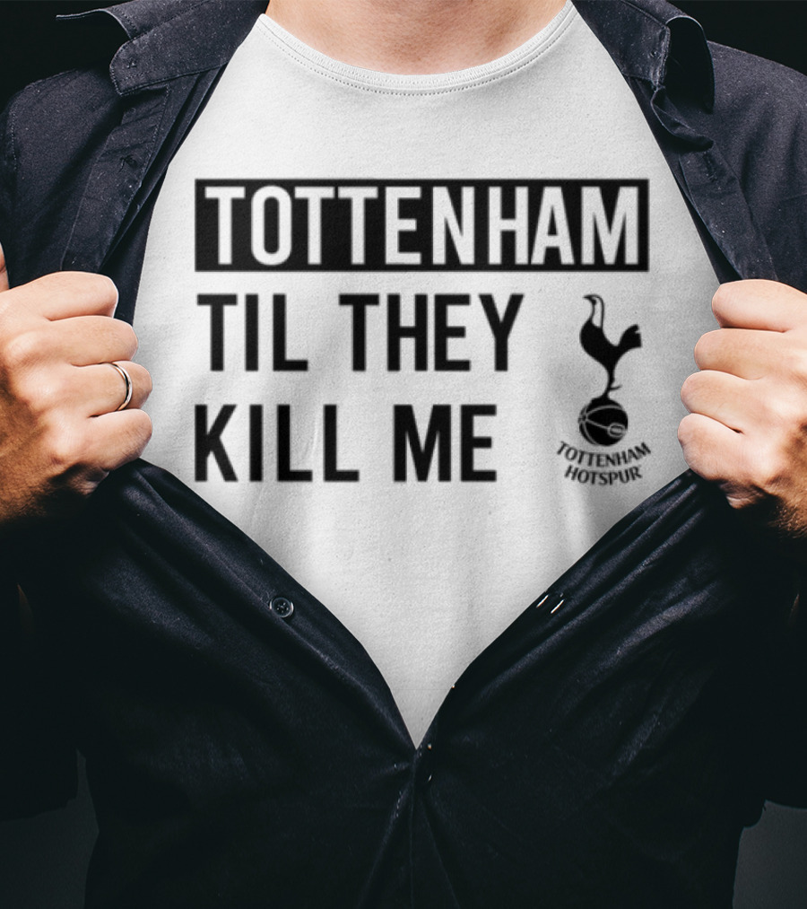 Tottenham Til They Kill Me With Iconic Football Team Imagery T-Shirt
