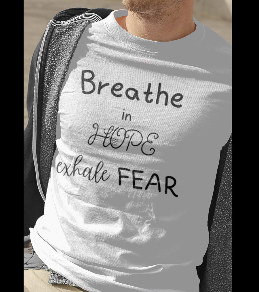 Breathe In Hope Exhale Fear Inspirational Quote T-Shirt