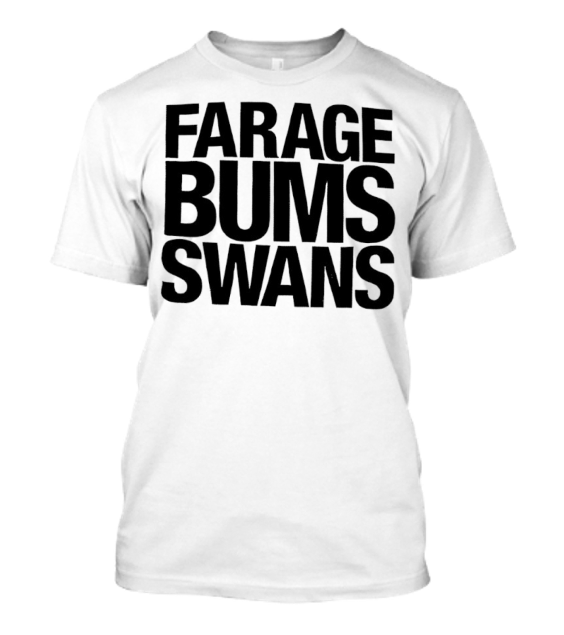 Farage Bums Swans T-Shirt
