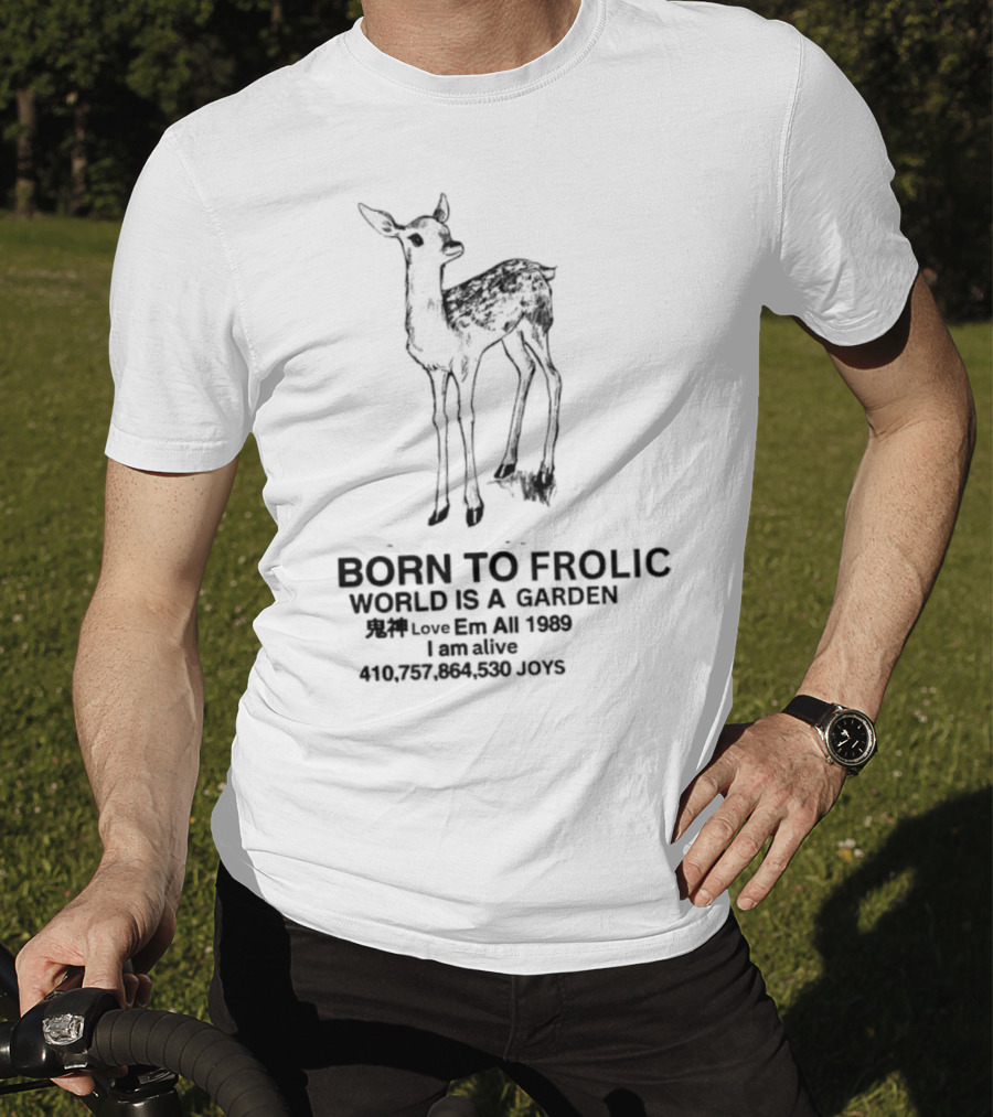 Born To Frolic Fawn World Is A Garden I Am Alive T-Shirt