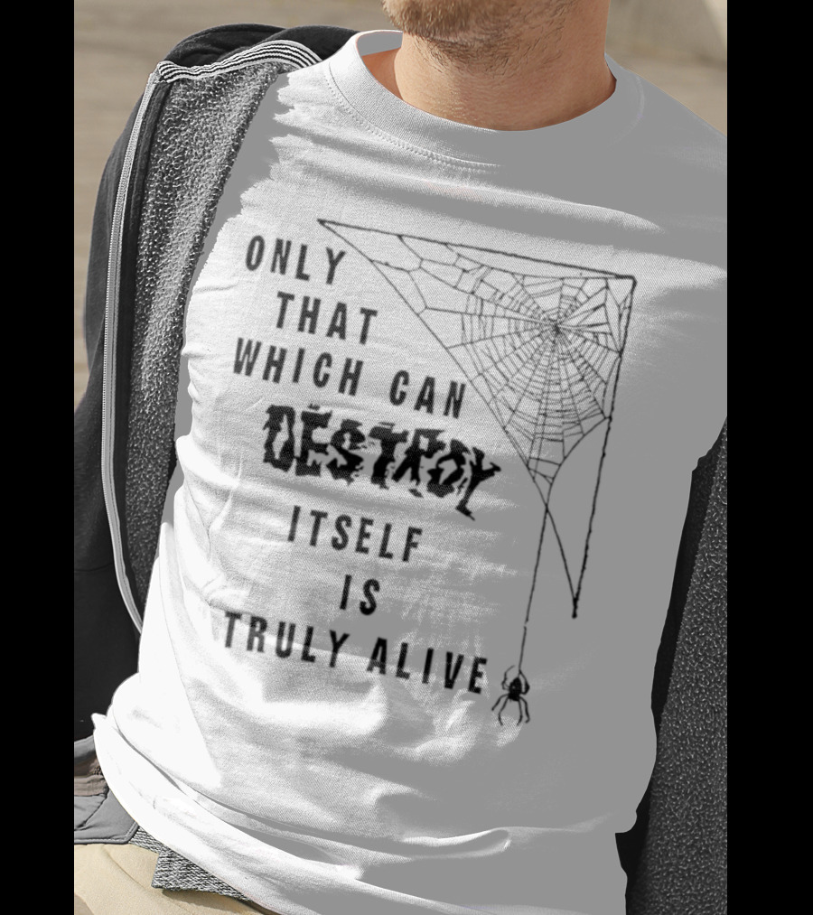 Only That Which Can Destroy Itself Is Truly Alive Spiderweb With Skull T-Shirt