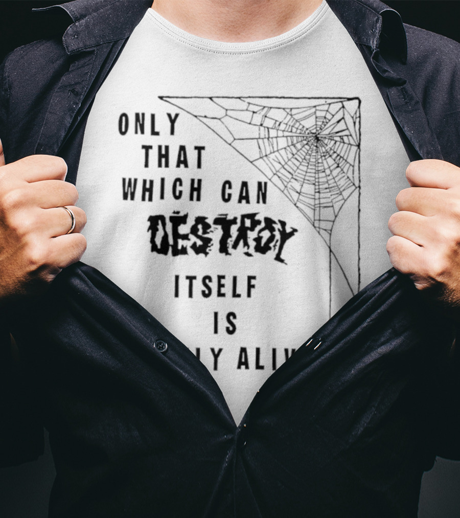 Only That Which Can Destroy Itself Is Truly Alive Spiderweb With Skull T-Shirt