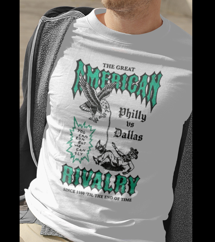 The Great American Rivalry Philly Vs Dallas You Can Run But You Cannot Hide Since 1960 'Til The End Of Time T-Shirt