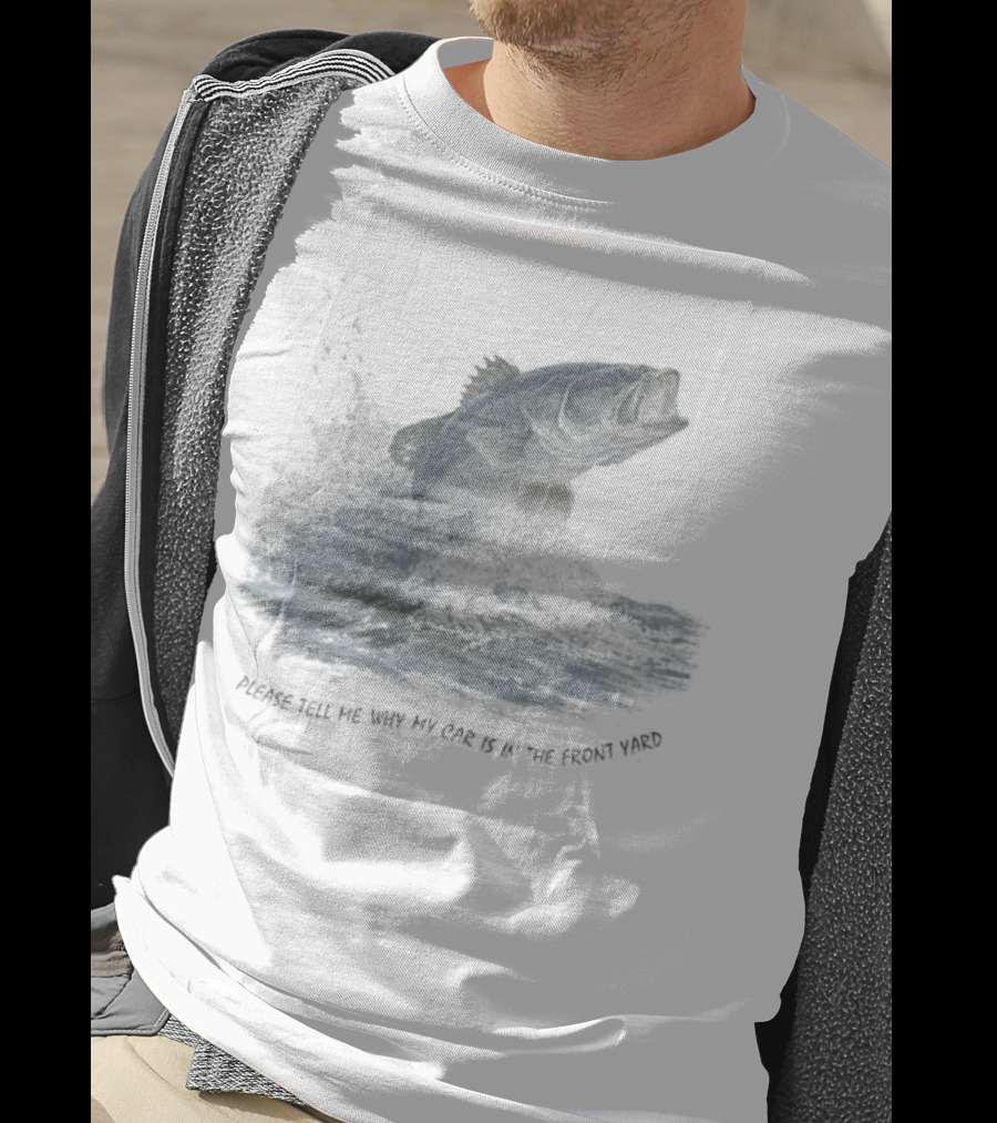 Please Tell Me Why My Car Is In The Front Yard Fish T-Shirt