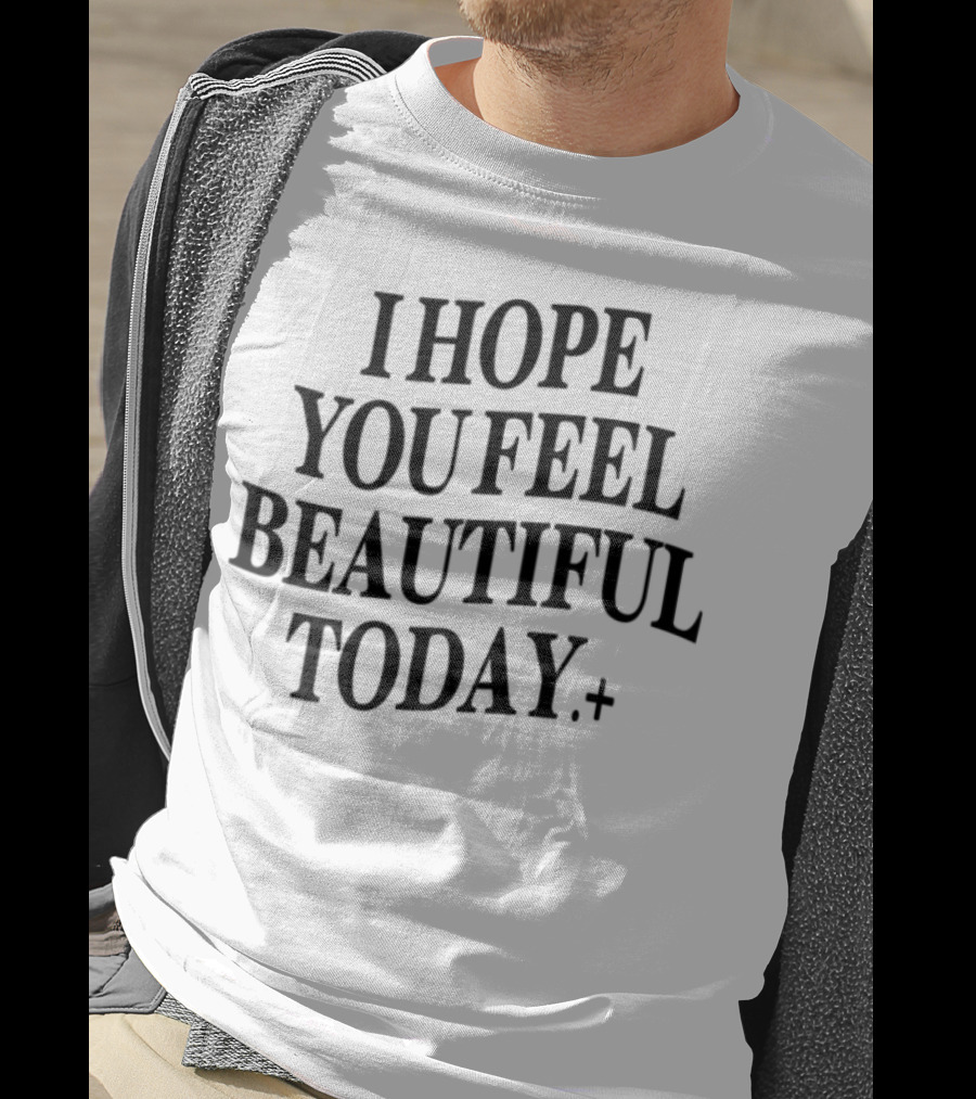 I Hope You Feel Beautiful Today Positive Affirmation T-Shirt