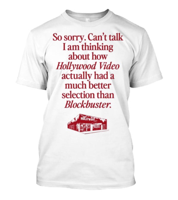 So Sorry Can't Talk I'm Thinking About How Hollywood Video Actually Had A Much Better Selection Than Blockbuster T-Shirt