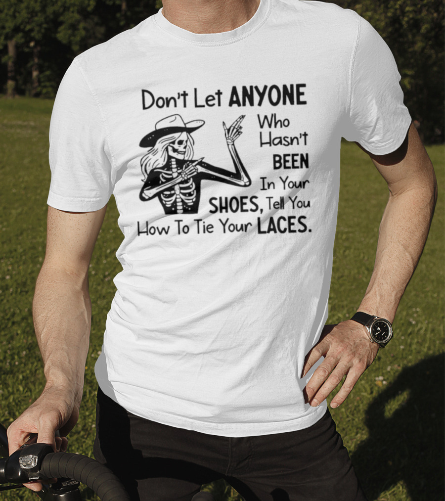 Don't Let Anyone Who Hasn't Been In Your Shoes, Tell You How To Tie Your Laces Skeleton Cowboy T-Shirt