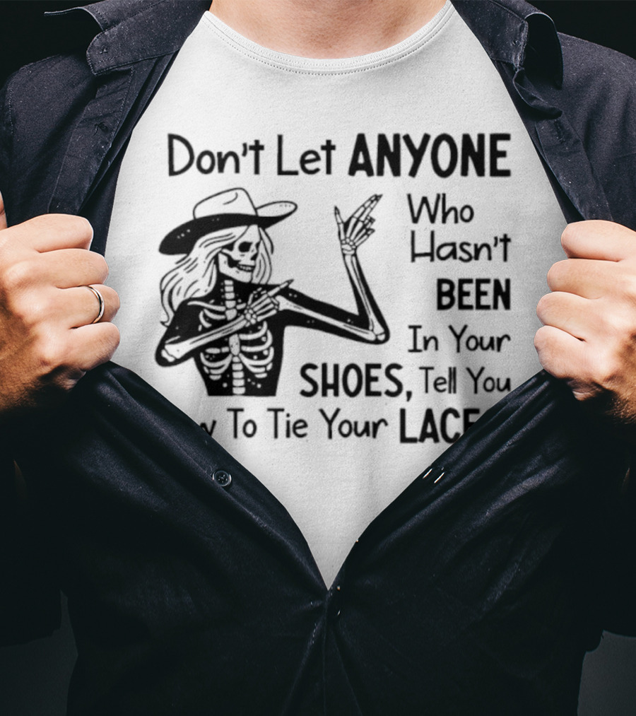 Don't Let Anyone Who Hasn't Been In Your Shoes, Tell You How To Tie Your Laces Skeleton Cowboy T-Shirt