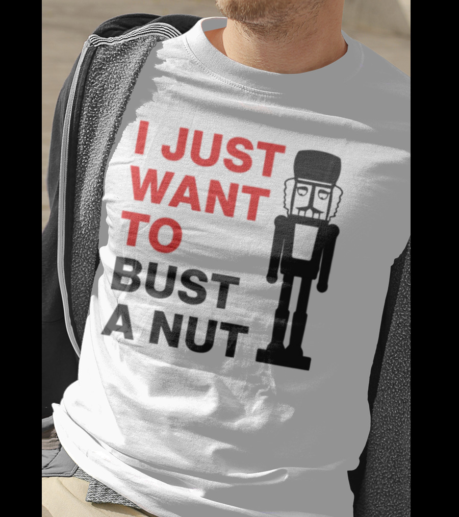 I Just Want To Bust A Nut Nutcracker Soldier T-Shirt