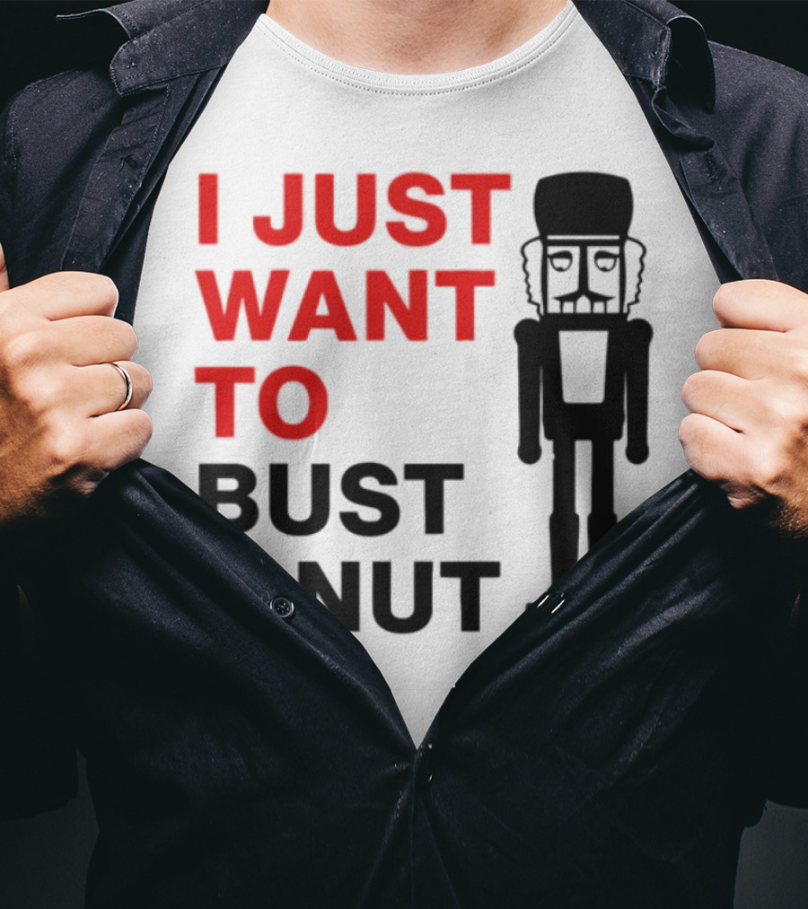 I Just Want To Bust A Nut Nutcracker Soldier T-Shirt