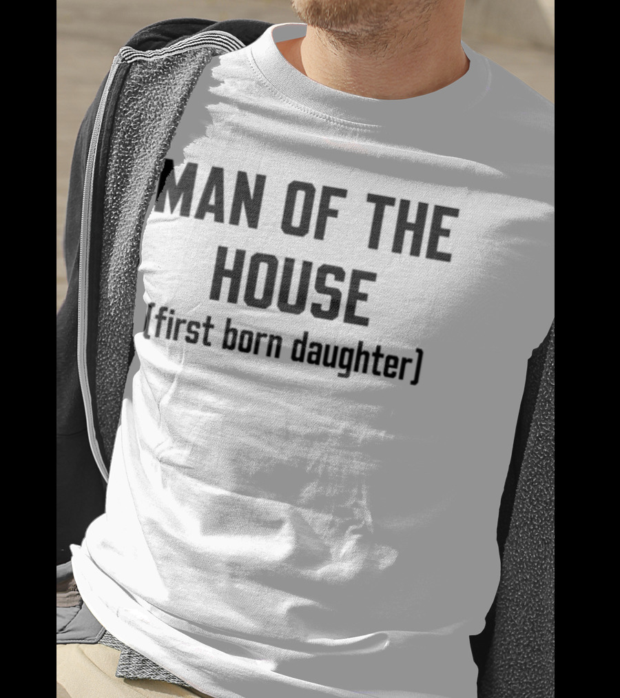 Man Of The House First Born Daughter Empowerment T-Shirt
