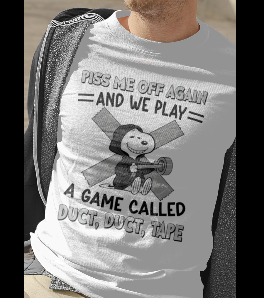 Snoopy Piss Me Off Again We Play A Game Called Duct Duct Tape T-Shirt