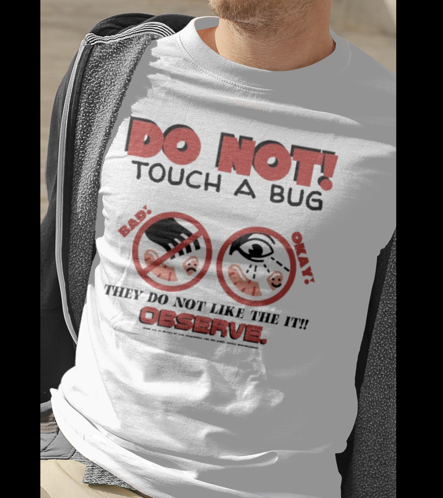 Caleb Nelson Do Not Touch A Bug Baby They Do Not Like The It Observe Bug Touchers Be Warned T-Shirt