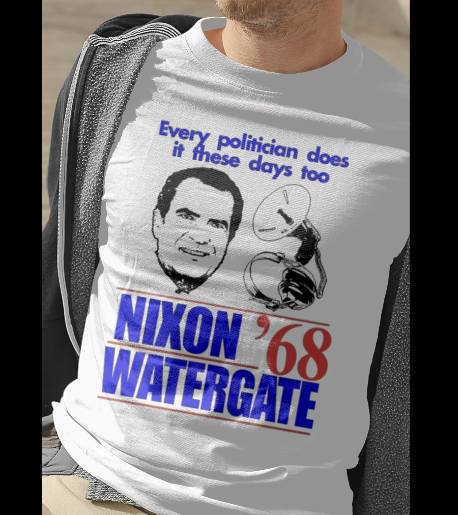Nixon Watergate '68 Every Politician Does It These Days Too T-Shirt