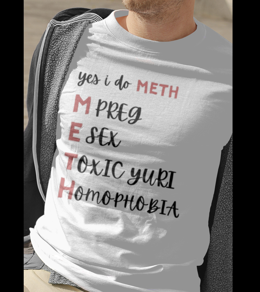 Yes I Do Meth Mpreg Esex Toxic Yuri Homophobia T-Shirt