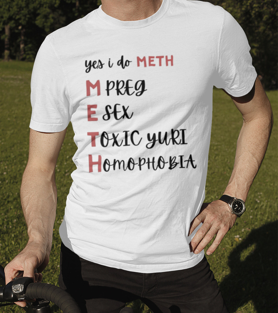 Yes I Do Meth Mpreg Esex Toxic Yuri Homophobia T-Shirt
