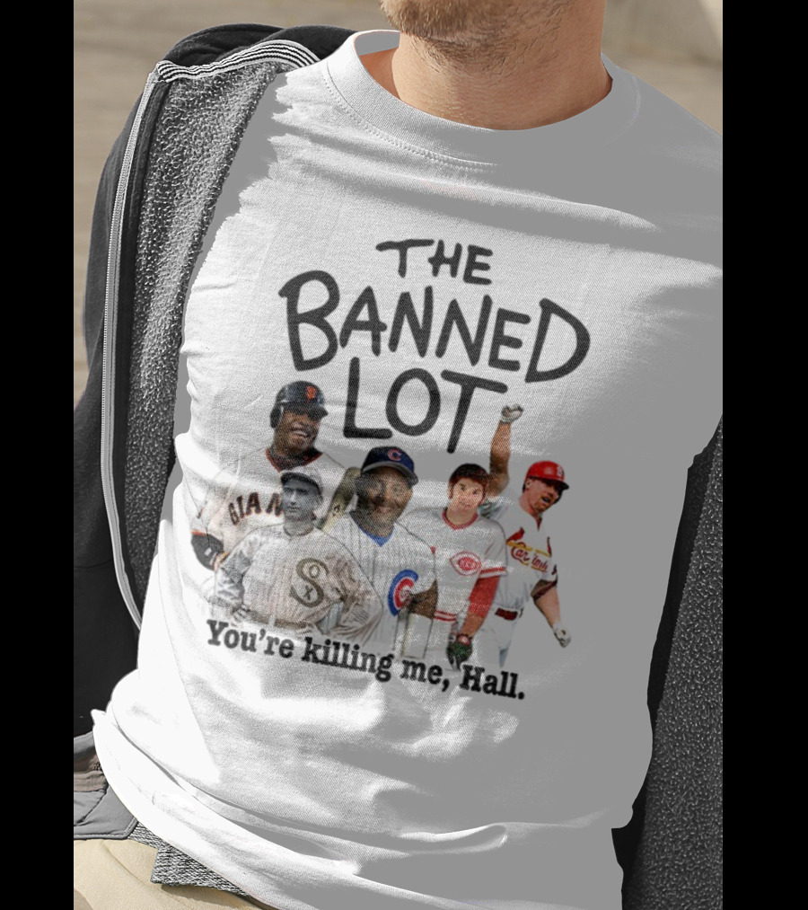 Barry Bonds Pete Rose Shoeless Joe Jackson Mark McGwire The Banned Lot You're Killing Me Hall Baseball MLB 2025 T-Shirt