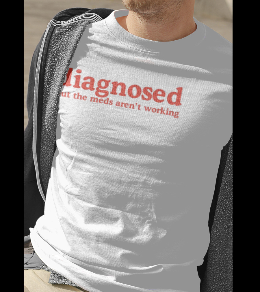 Diagnosed But The Meds Aren't Working Red Text T-Shirt