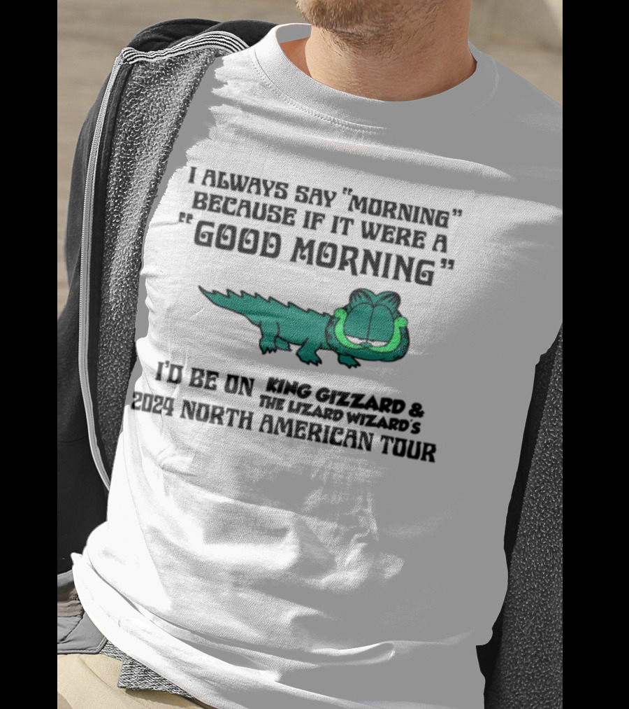 I Always Say Morning Because If It Were A Good Morning King Gizzard & The Lizard Wizard's 2023 North American Tour T-Shirt