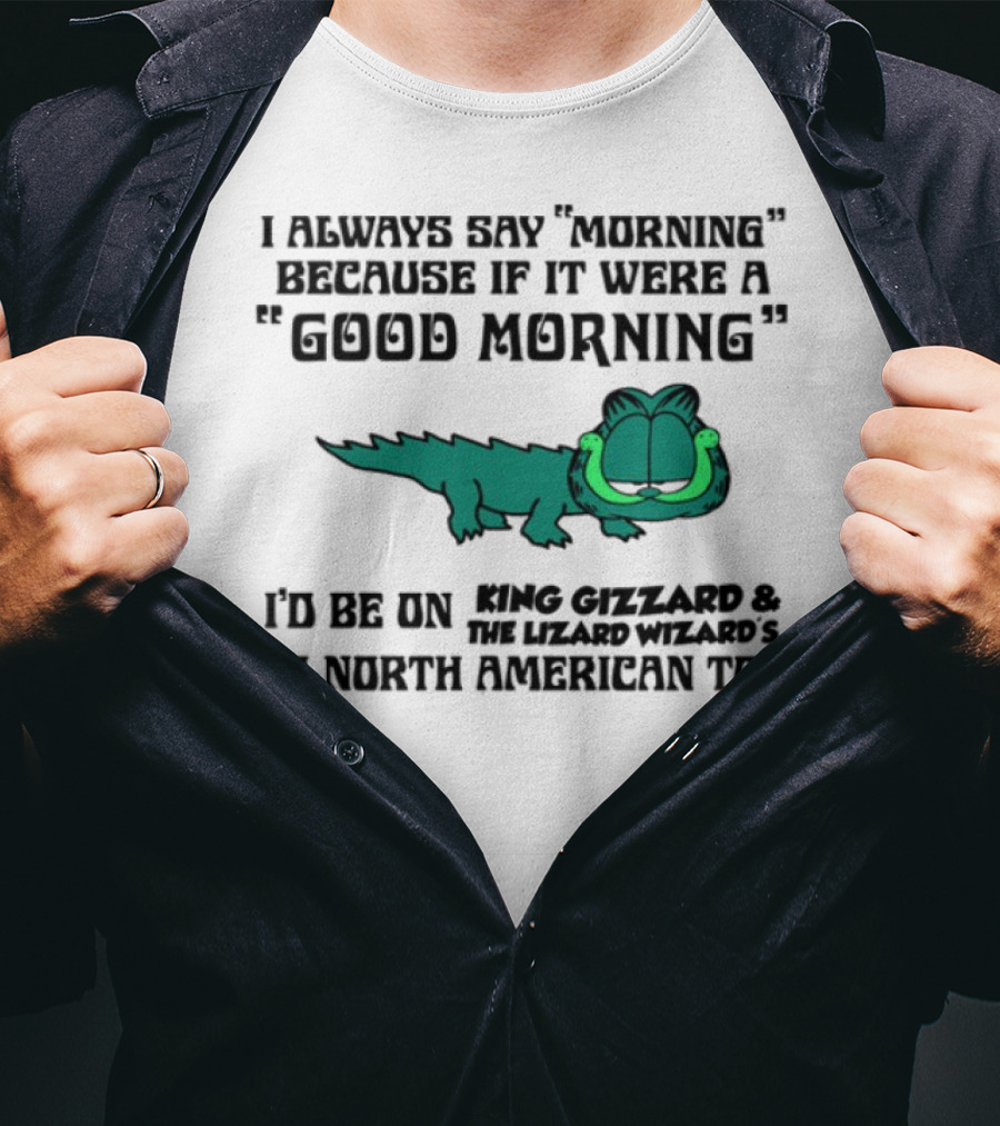 I Always Say Morning Because If It Were A Good Morning King Gizzard & The Lizard Wizard's 2023 North American Tour T-Shirt