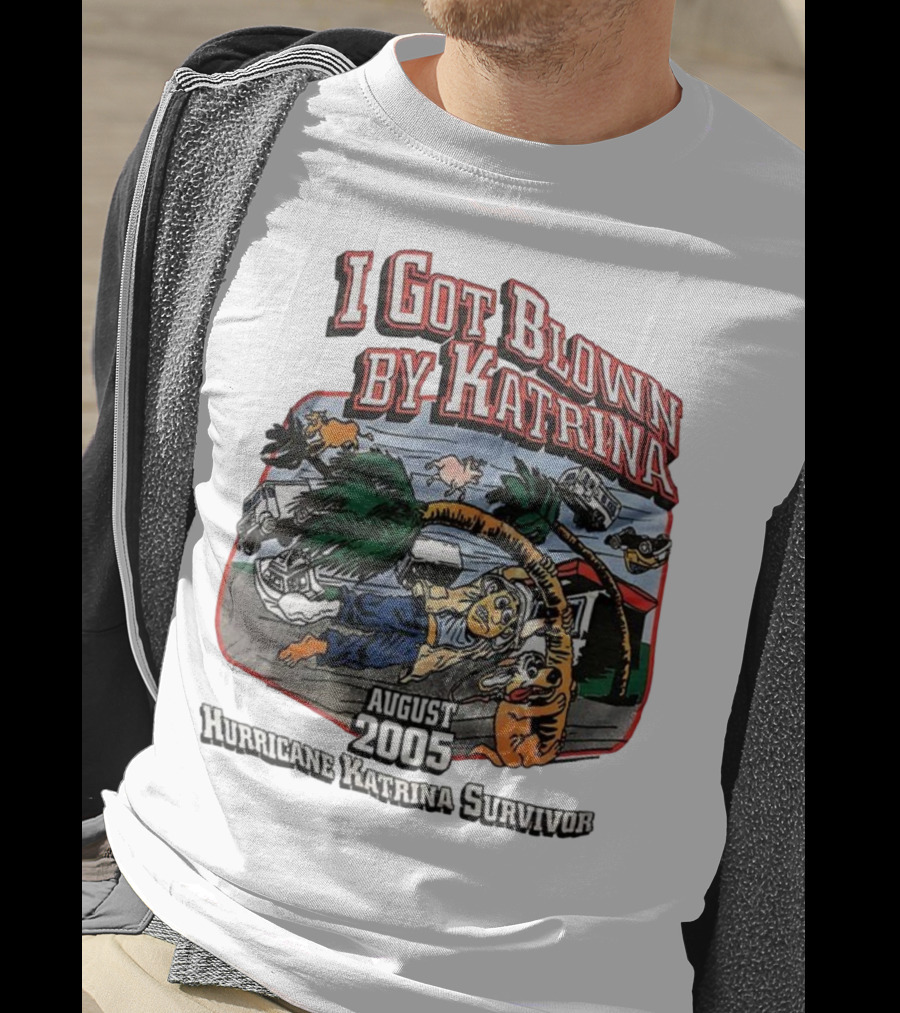 I Got Blown By Katrina August 2005 Hurricane Katrina Survivor T-Shirt