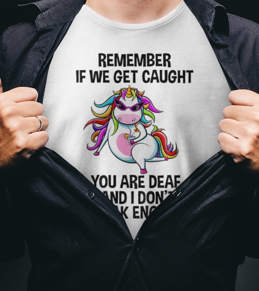 Unicorn Remember If We Get Caught You Are Deaf And I Don’t Speak English Rainbow Sunglasses T-Shirt