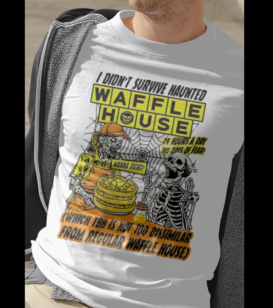 Waffle House I Didn’t Survive Haunted Wanna Fight 24 Hours 365 Days Of Fear T-Shirt