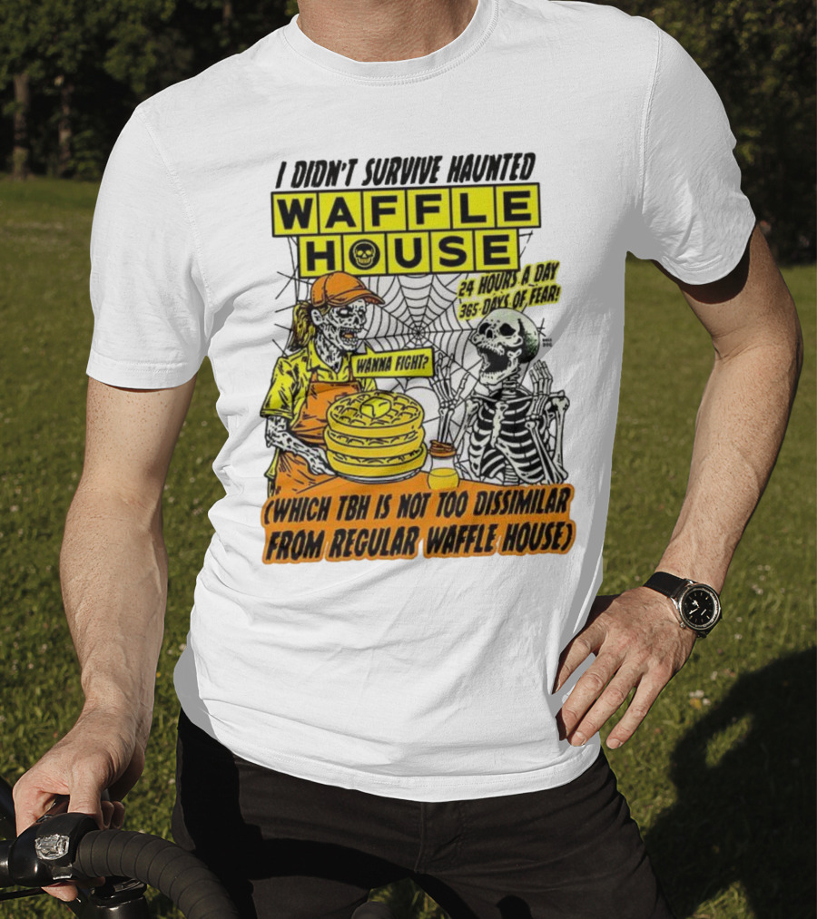Waffle House I Didn’t Survive Haunted Wanna Fight 24 Hours 365 Days Of Fear T-Shirt