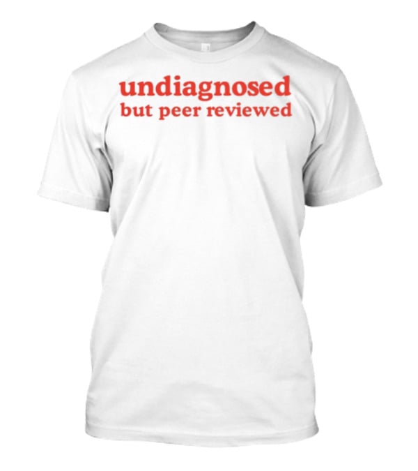 Undiagnosed But Peer Reviewed Funny Statement T-Shirt