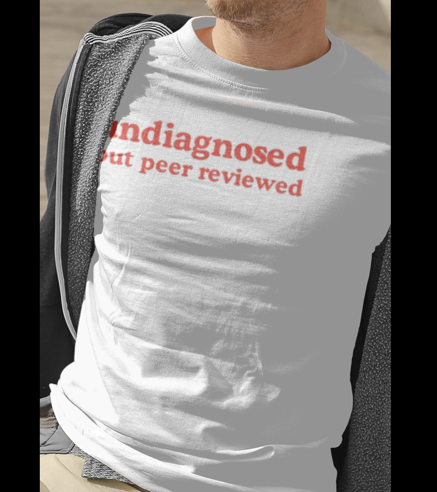 Undiagnosed But Peer Reviewed Funny Statement T-Shirt