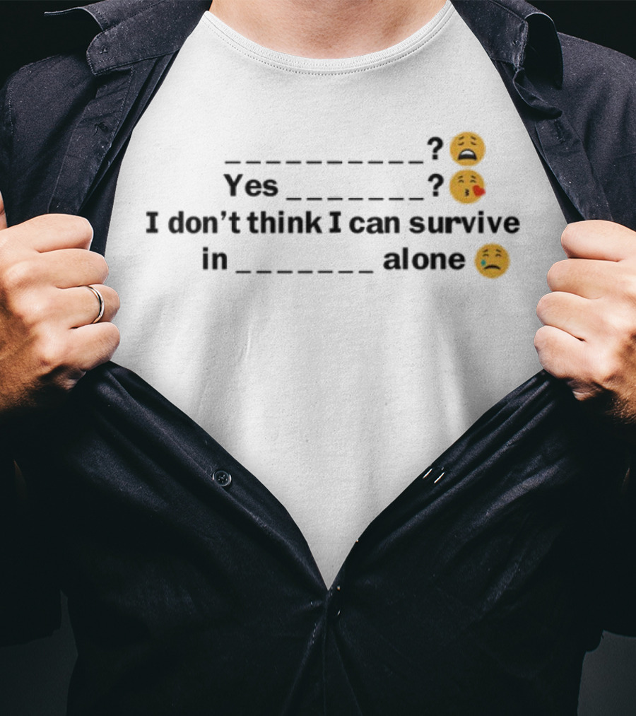 Yes I Don't Think I Can Survive In Alone Emoji Faces T-Shirt