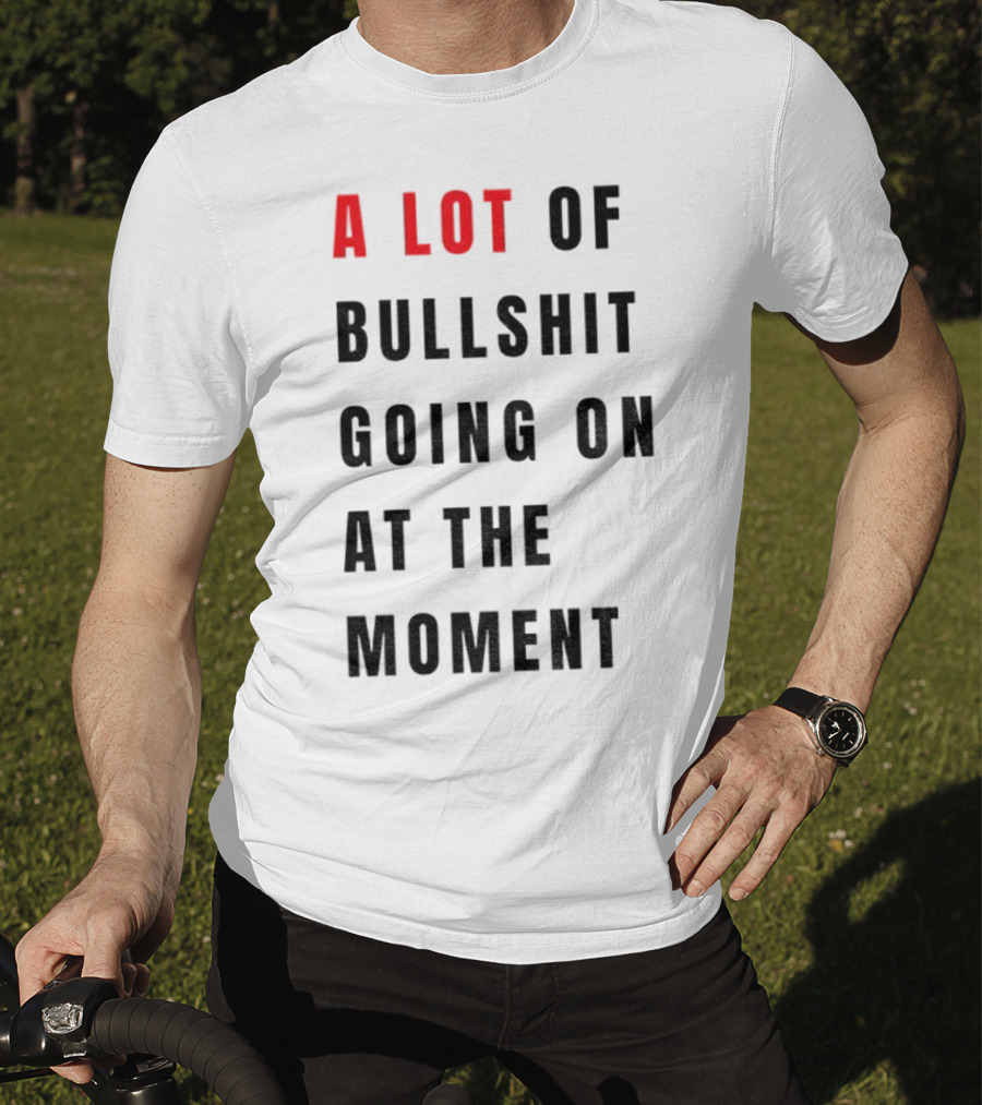 Anti-Fascist Era A Lot Of Bullshit Going On At The Moment T-Shirt