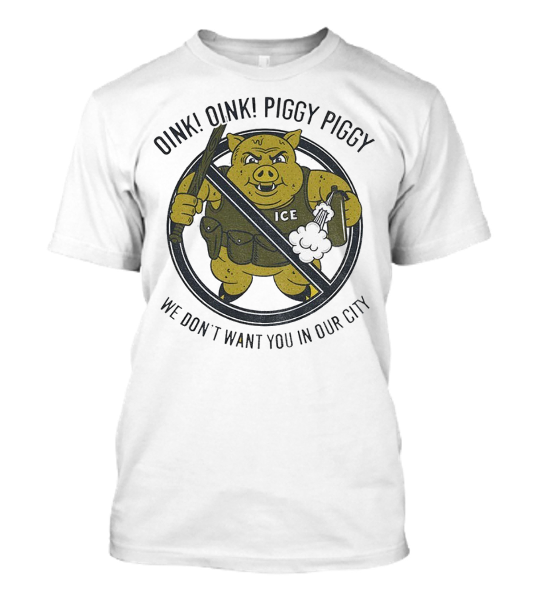 Oink Oink Piggy Piggy ICE We Don’t Want You In Our City T-Shirt