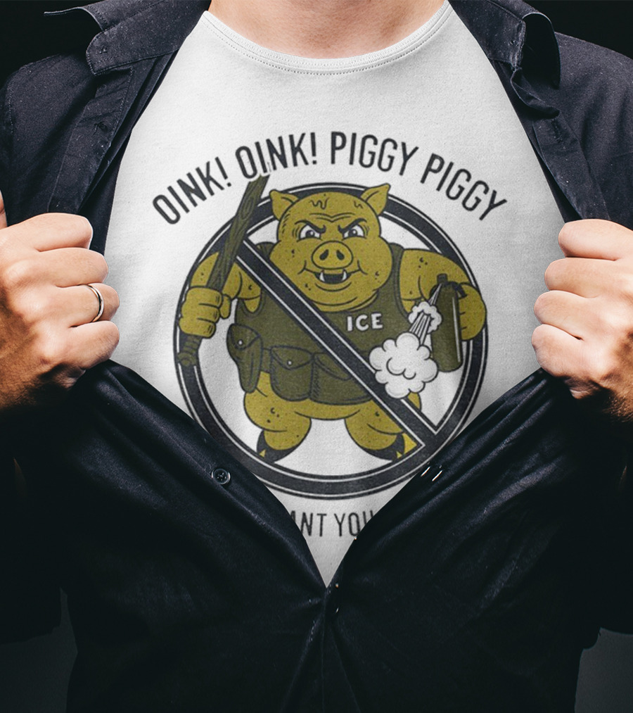 Oink Oink Piggy Piggy ICE We Don’t Want You In Our City T-Shirt
