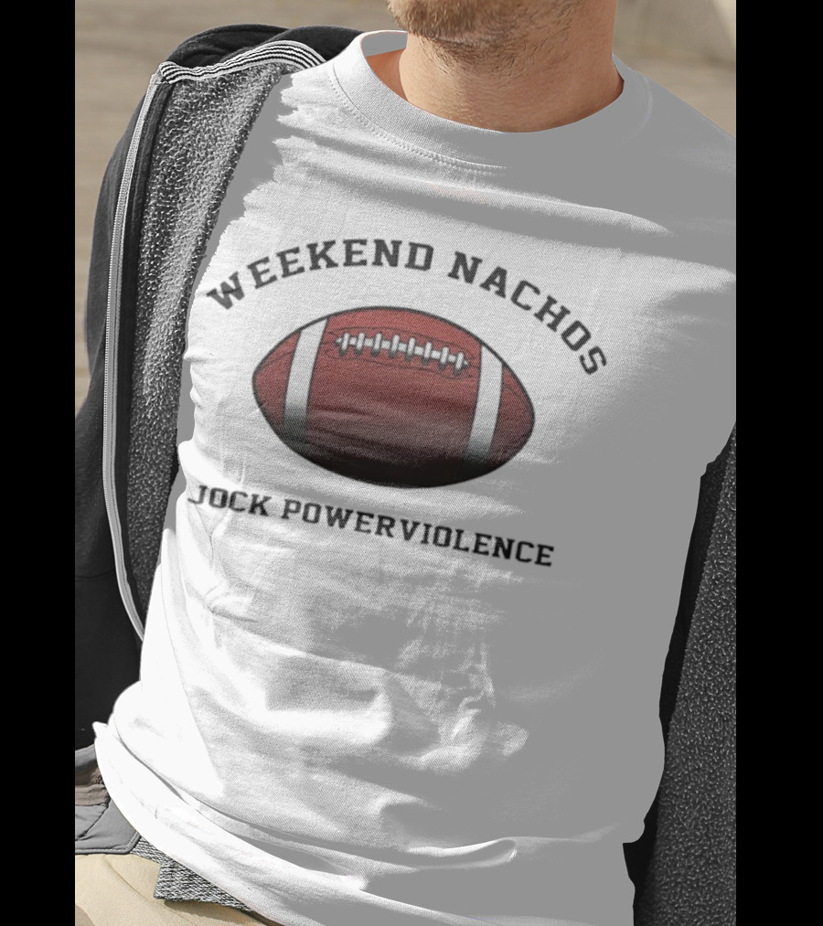 Weekend Nachos Jock Powerviolence Football T-Shirt