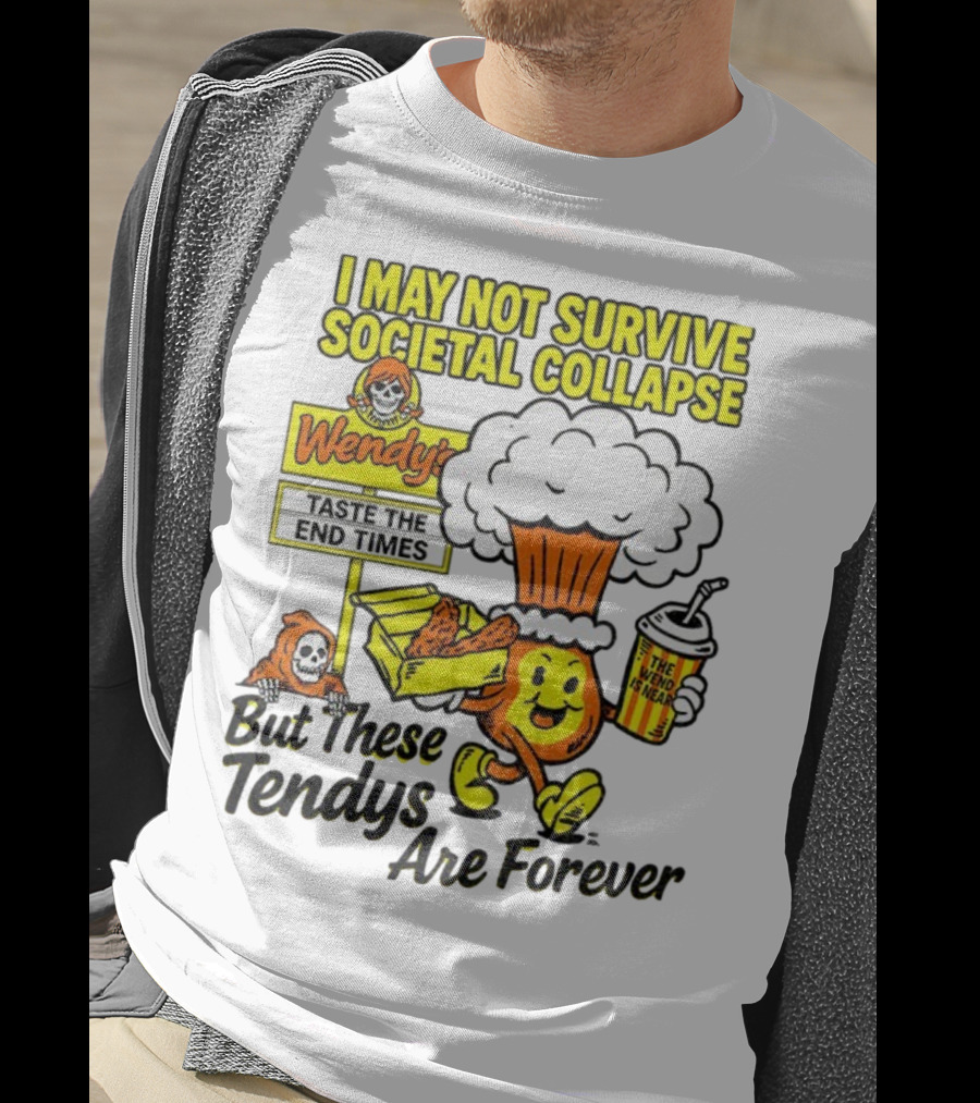 I May Not Survive Societal Collapse Wendy's Taste The End Times But These Tendys Are Forever T-Shirt