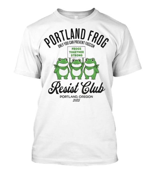 Portland Frog Resist Club Frogs Together Strong Only You Can Prevent Fascism Portland Oregon 2025 T-Shirt