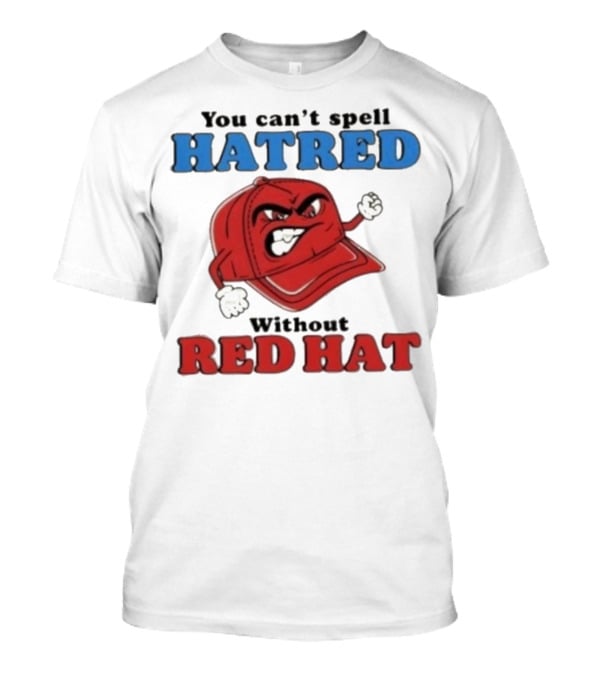 You Can't Spell Hatred Without Red Hat Angry Cap T-Shirt
