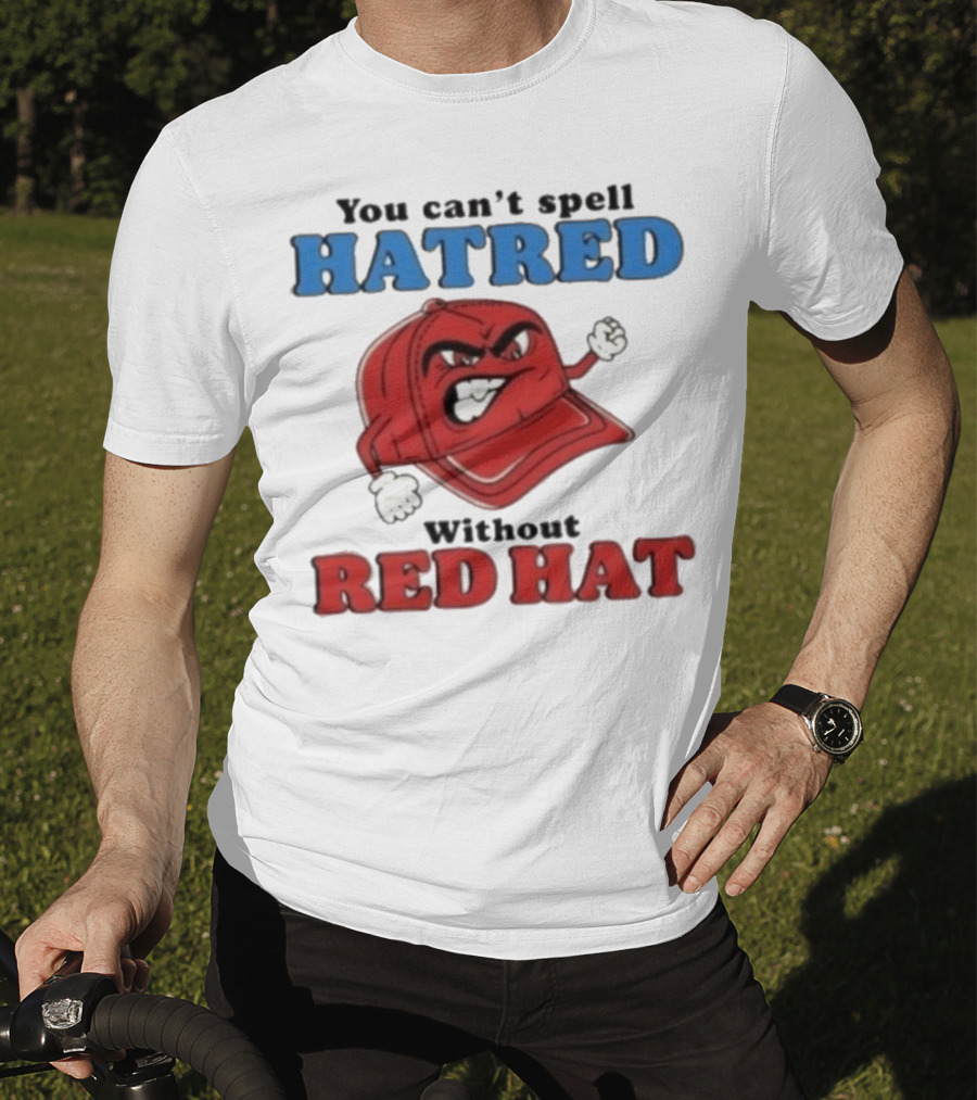You Can't Spell Hatred Without Red Hat Angry Cap T-Shirt